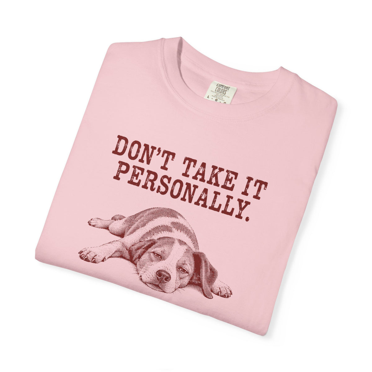 DON'T TAKE IT PERSONALLY — Exhausted Dog T-Shirt