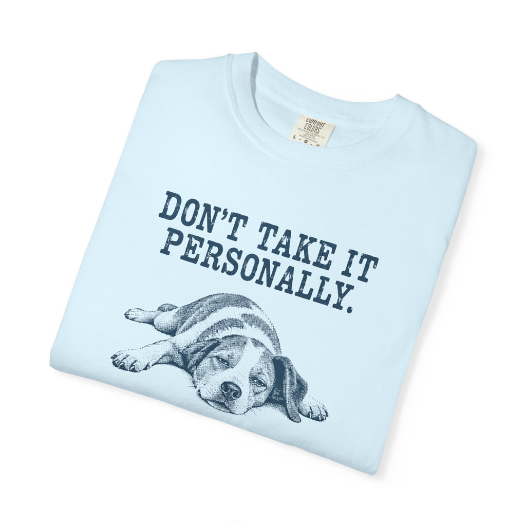 DON'T TAKE IT PERSONALLY — Exhausted Dog T-Shirt