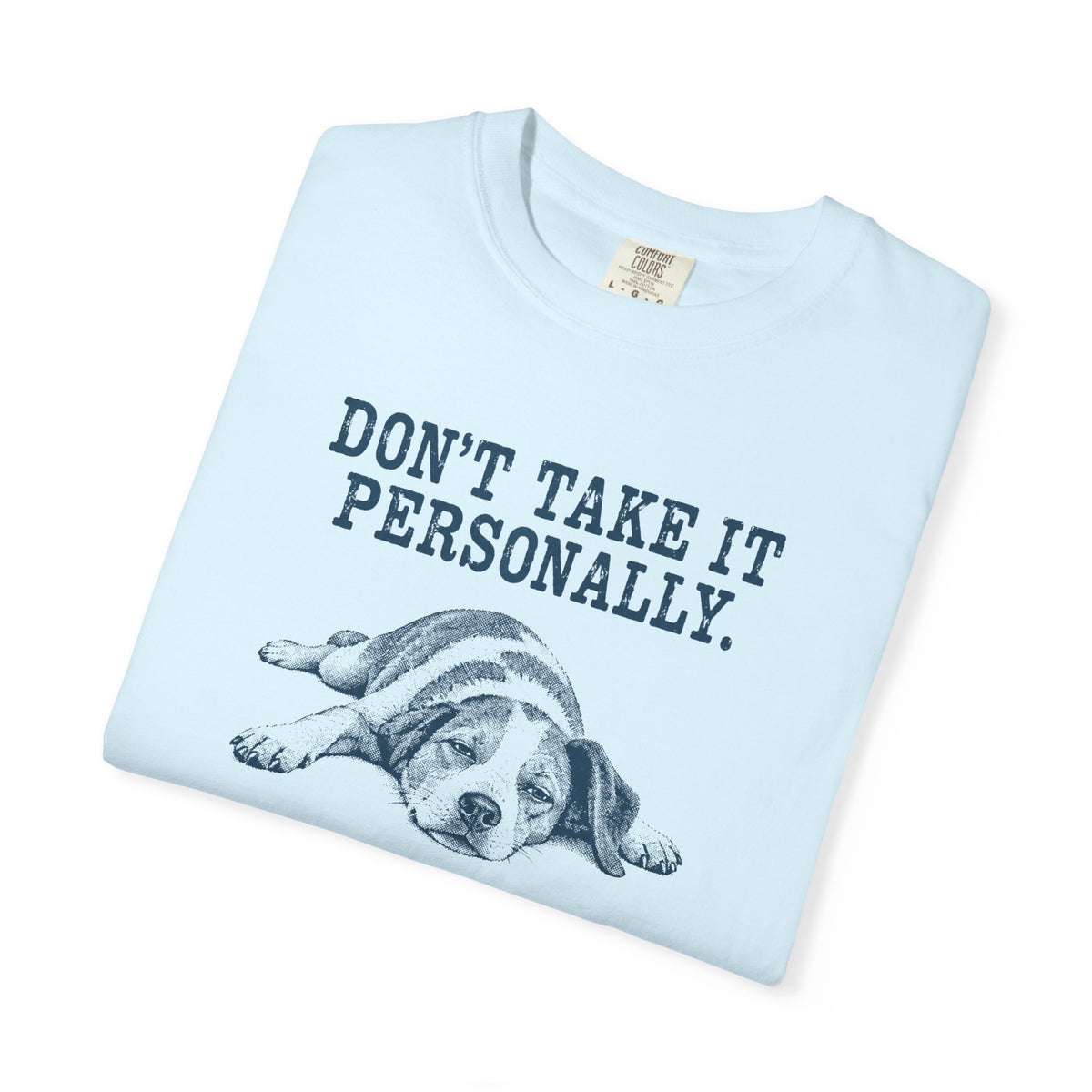 DON'T TAKE IT PERSONALLY — Exhausted Dog T-Shirt