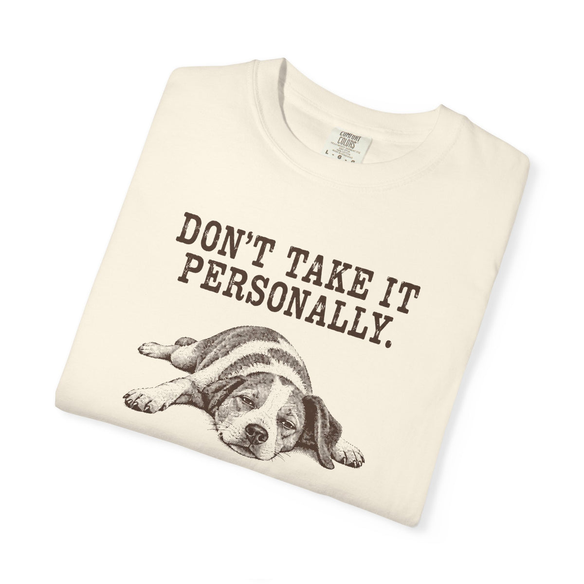 DON'T TAKE IT PERSONALLY — Exhausted Dog T-Shirt