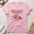 DON'T TAKE IT PERSONALLY — Exhausted Dog T-Shirt