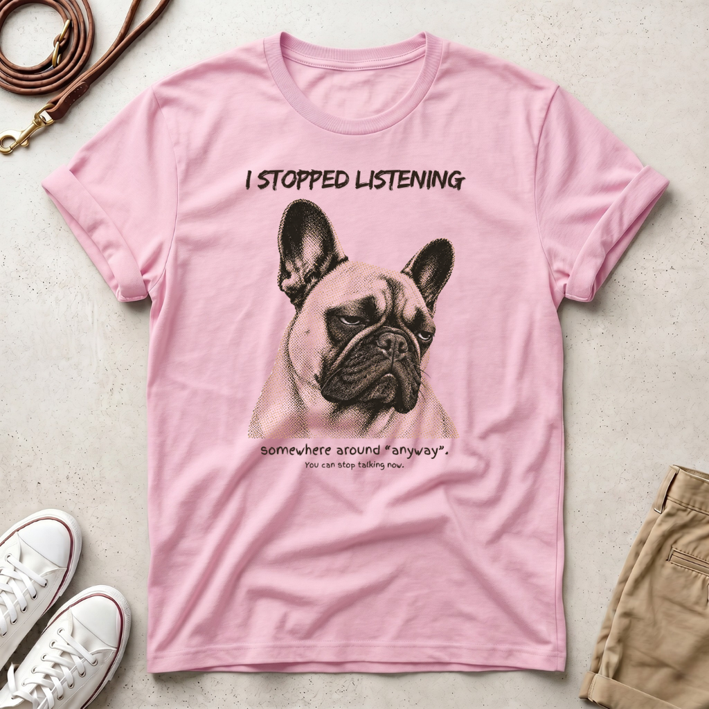 French Bulldog T-Shirt — "I Stopped Listening" Graphic Tee
