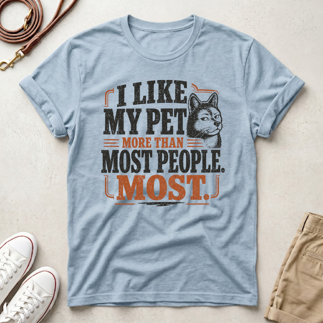 I Like My Pet More T-Shirt