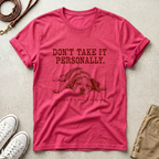 DON'T TAKE IT PERSONALLY — Exhausted Dog T-Shirt