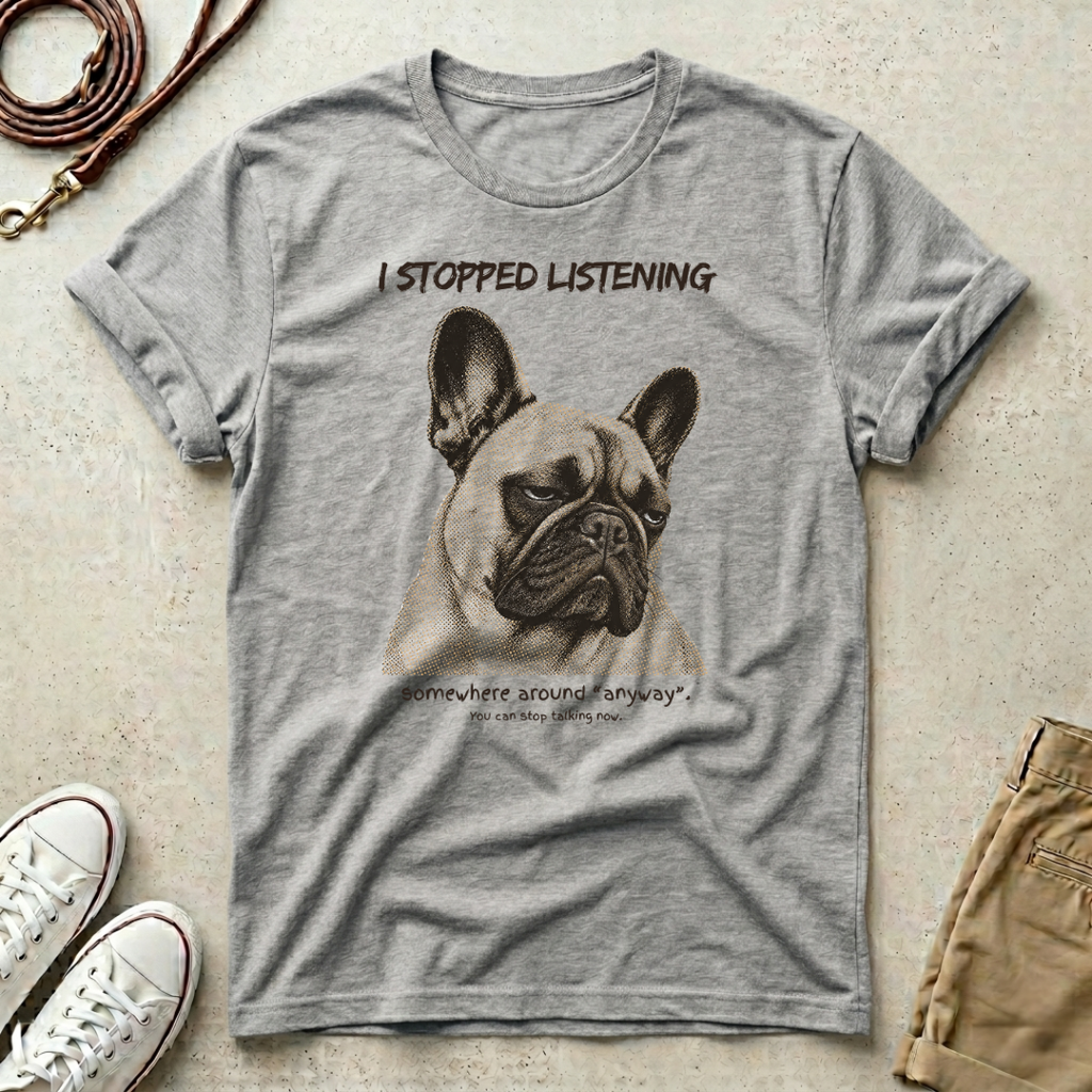 French Bulldog T-Shirt — "I Stopped Listening" Graphic Tee