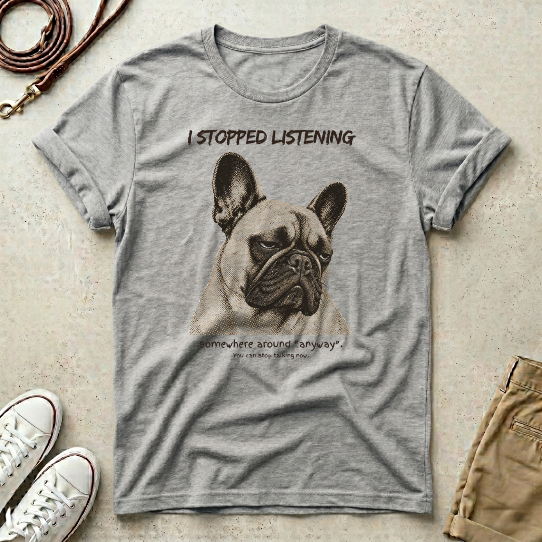 French Bulldog T-Shirt — "I Stopped Listening" Graphic Tee
