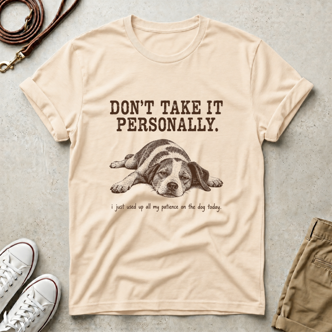 DON'T TAKE IT PERSONALLY — Exhausted Dog T-Shirt