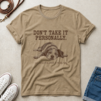 DON'T TAKE IT PERSONALLY — Exhausted Dog T-Shirt