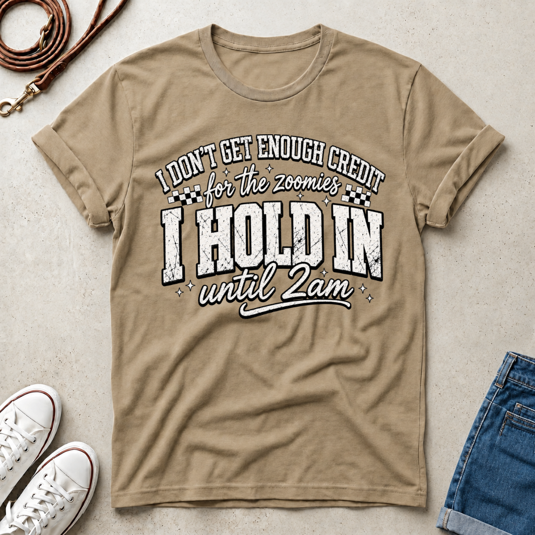 I Don't Get Enough Credit for Holdind on the 2am Zoomies, Funny T-Shirt