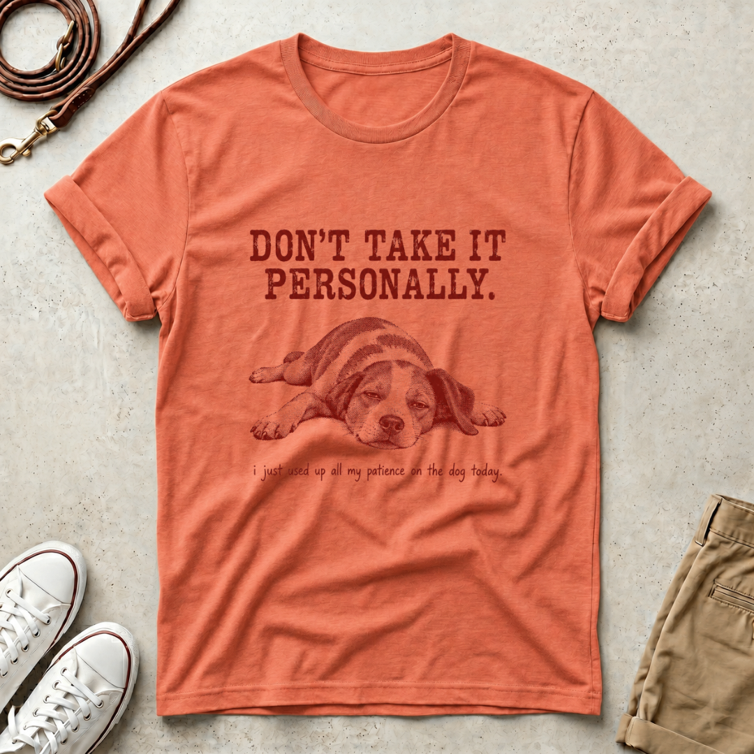 DON'T TAKE IT PERSONALLY — Exhausted Dog T-Shirt
