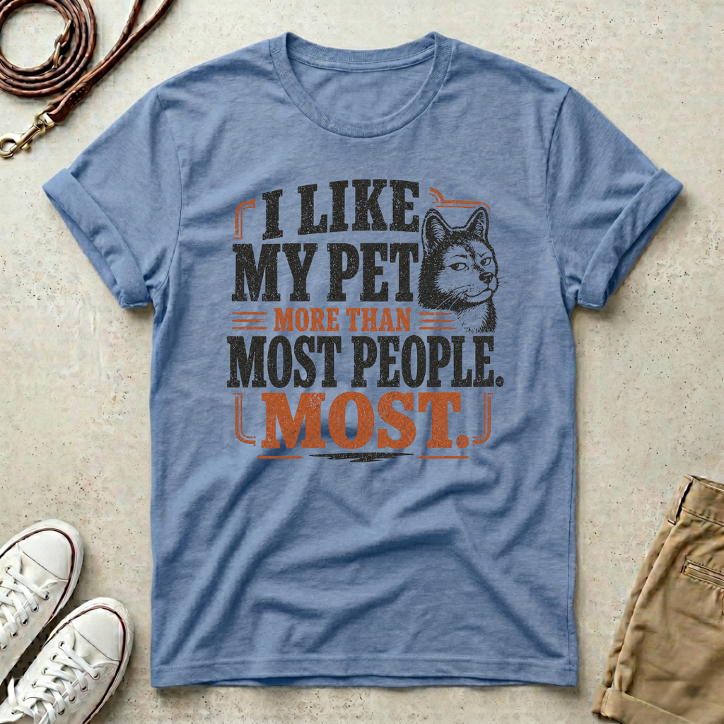 I Like My Pet More T-Shirt